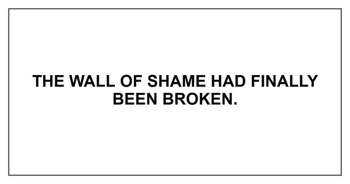 The wall of shame had finally been broken. The wall of shame had finally been broken.