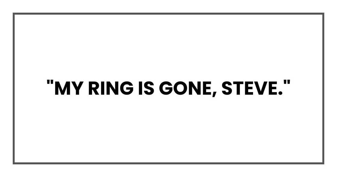 "My ring is gone, Steve." "My ring is gone, Steve."
