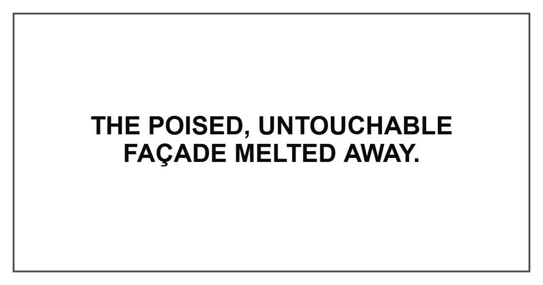 The poised, untouchable façade melted away.