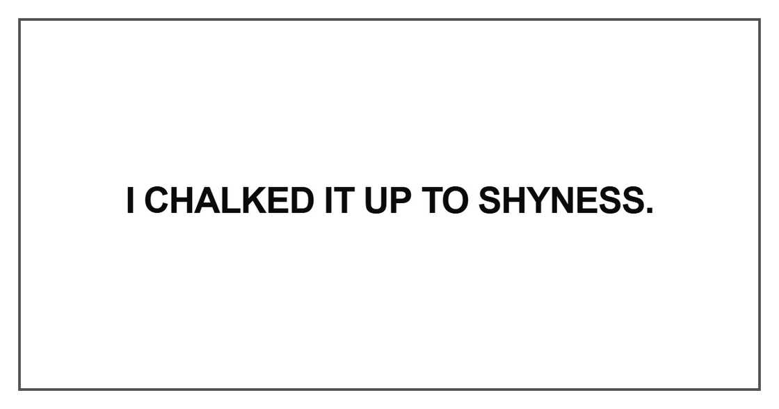 I chalked it up to shyness I chalked it up to shyness