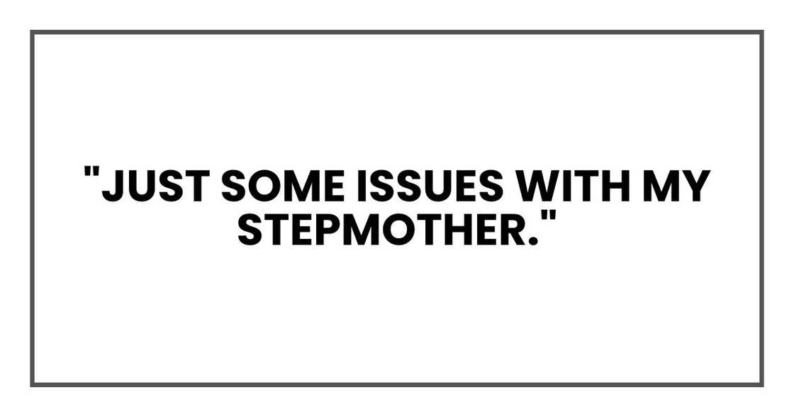 "Just some issues with my stepmother." "Just some issues with my stepmother."