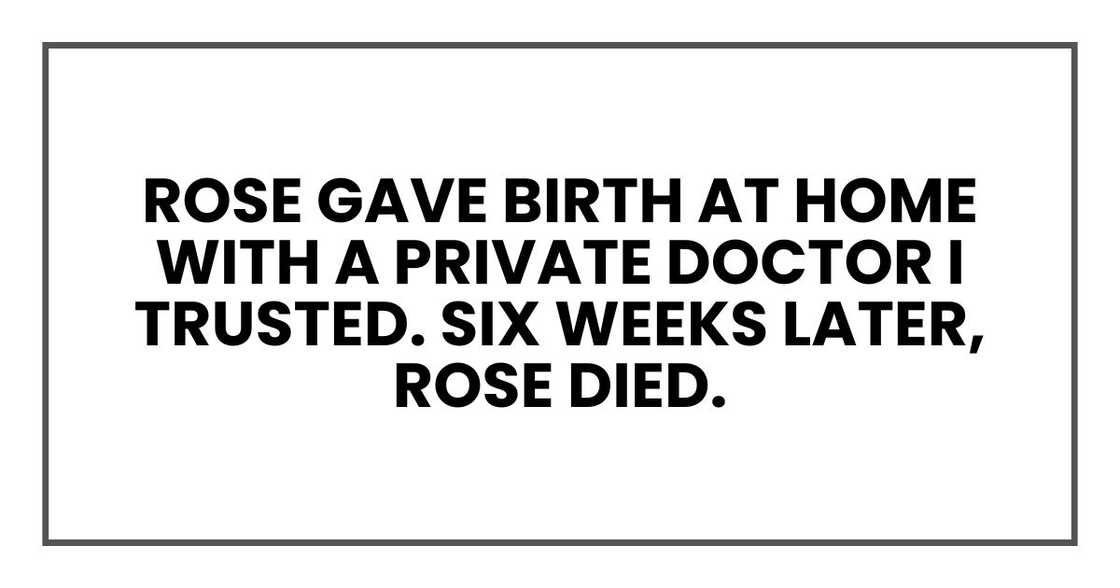 Rose gave birth at home with a private doctor I trusted. Six weeks later, Rose died.