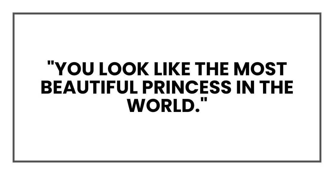"You look like the most beautiful princess in the world."