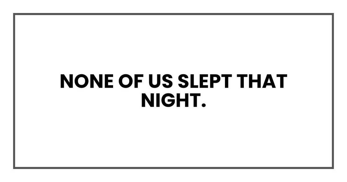 None of us slept that night.