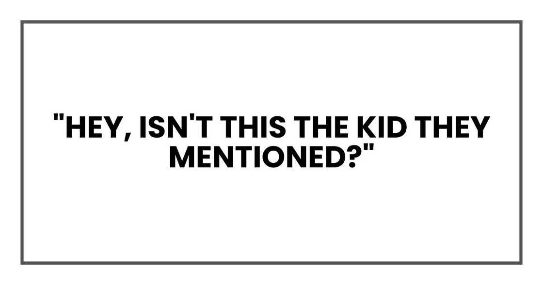 "Hey, isn't this the kid they mentioned?"