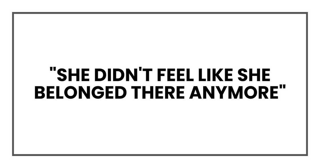 "She didn't feel like she belonged there anymore," "She didn't feel like she belonged there anymore,"