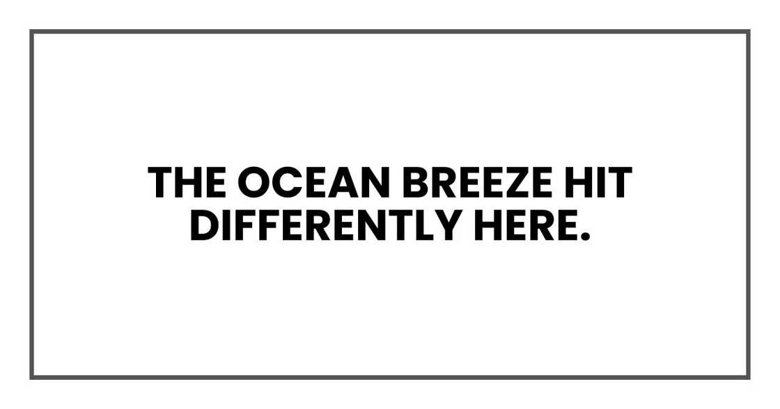 The ocean breeze hit differently here