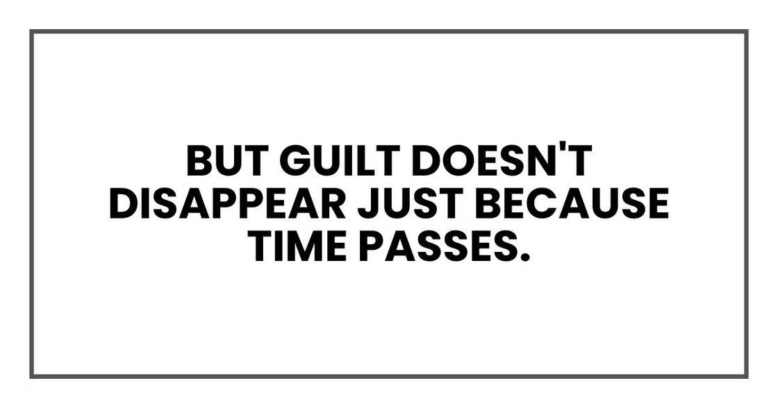 But guilt doesn't disappear just because time passes.