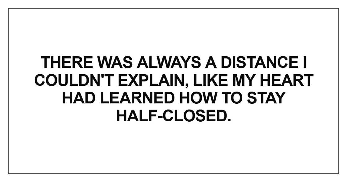 There was always a distance I couldn't explain