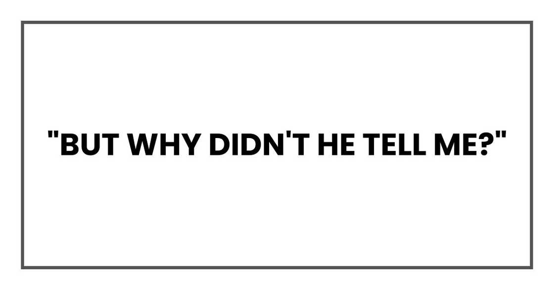"But why didn't he tell me?" "But why didn't he tell me?"