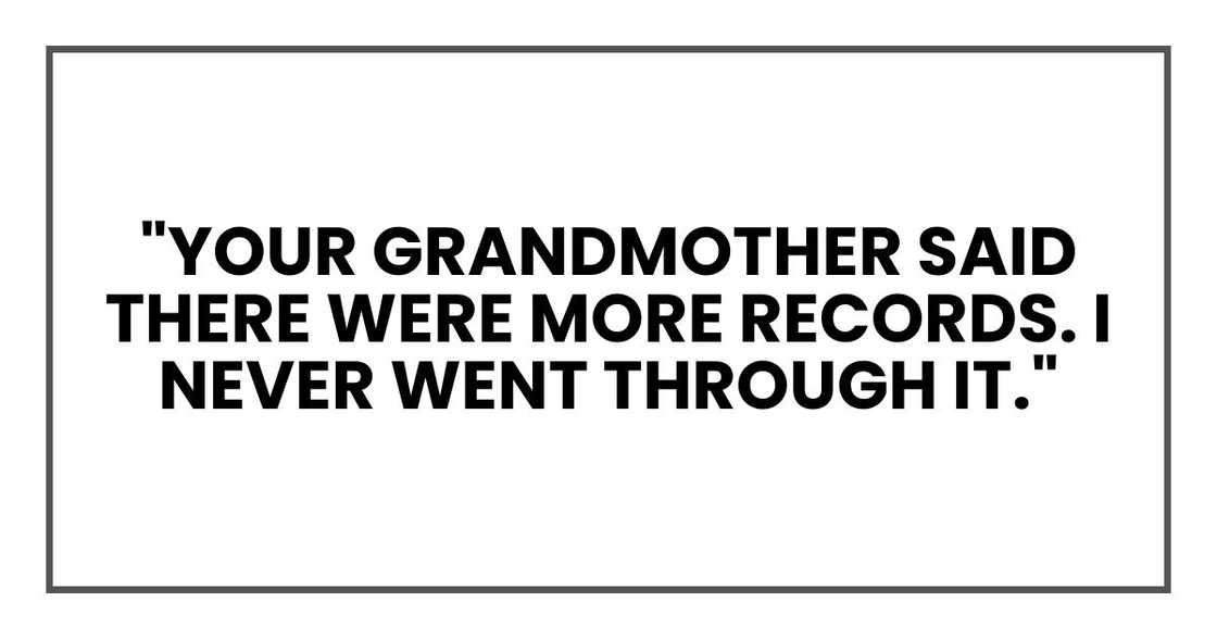 "Your grandmother said there were more records. I never went through it."