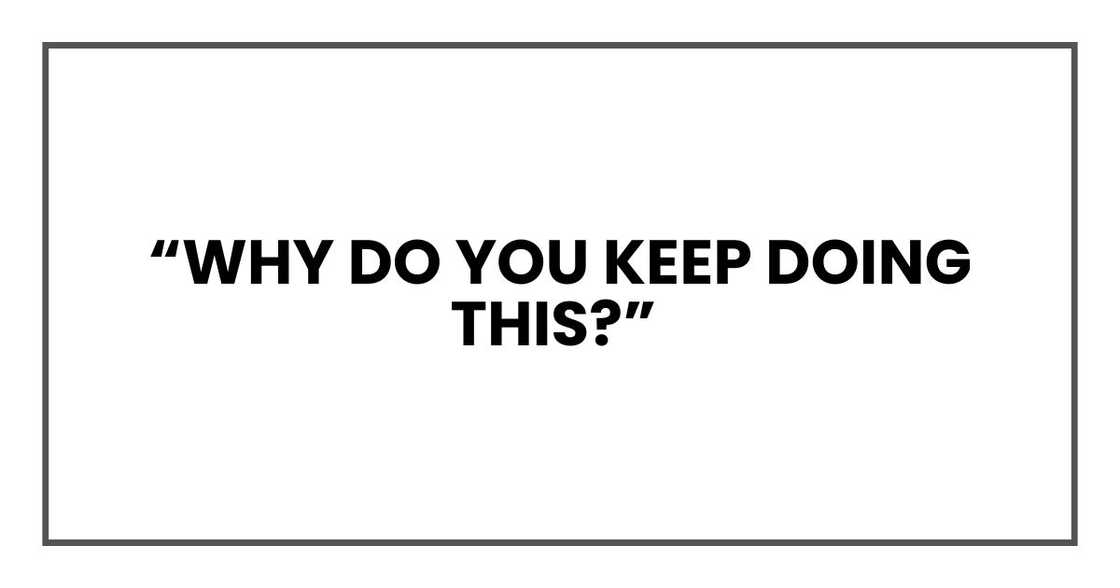 “Why do you keep doing this?” “Why do you keep doing this?”