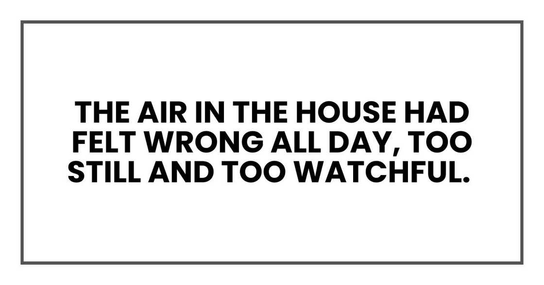 The air in the house had felt wrong all day, too still and too watchful.