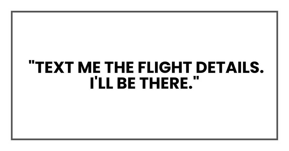 "Text me the flight details. I'll be there."