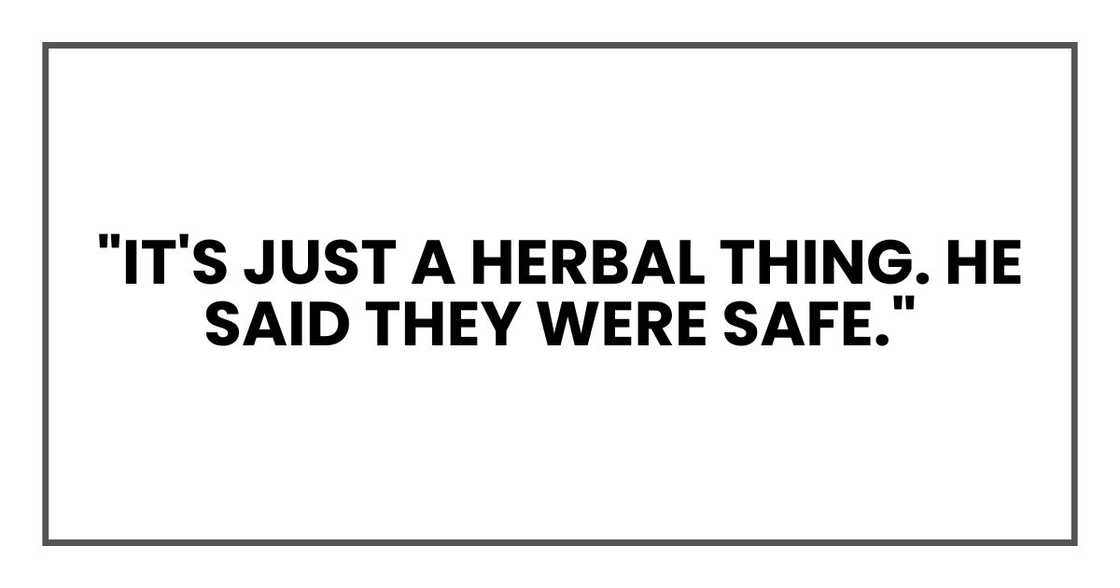 "It's just a herbal thing. He said they were safe."