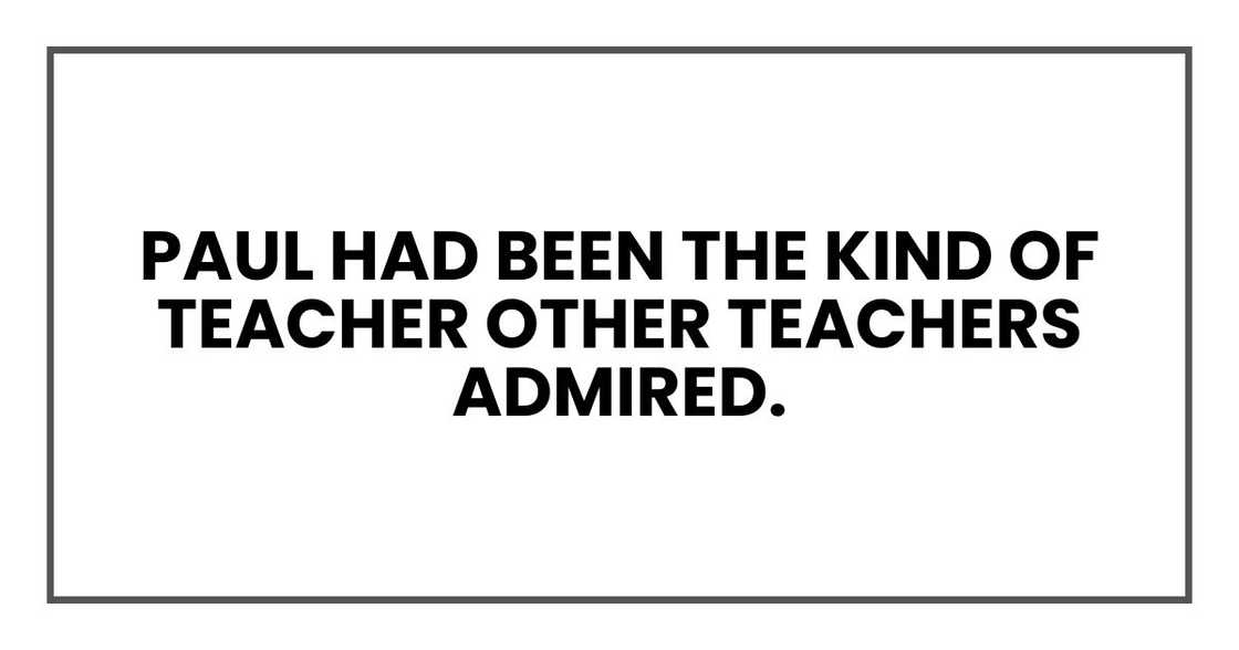 Paul had been the kind of teacher other teachers admired.
