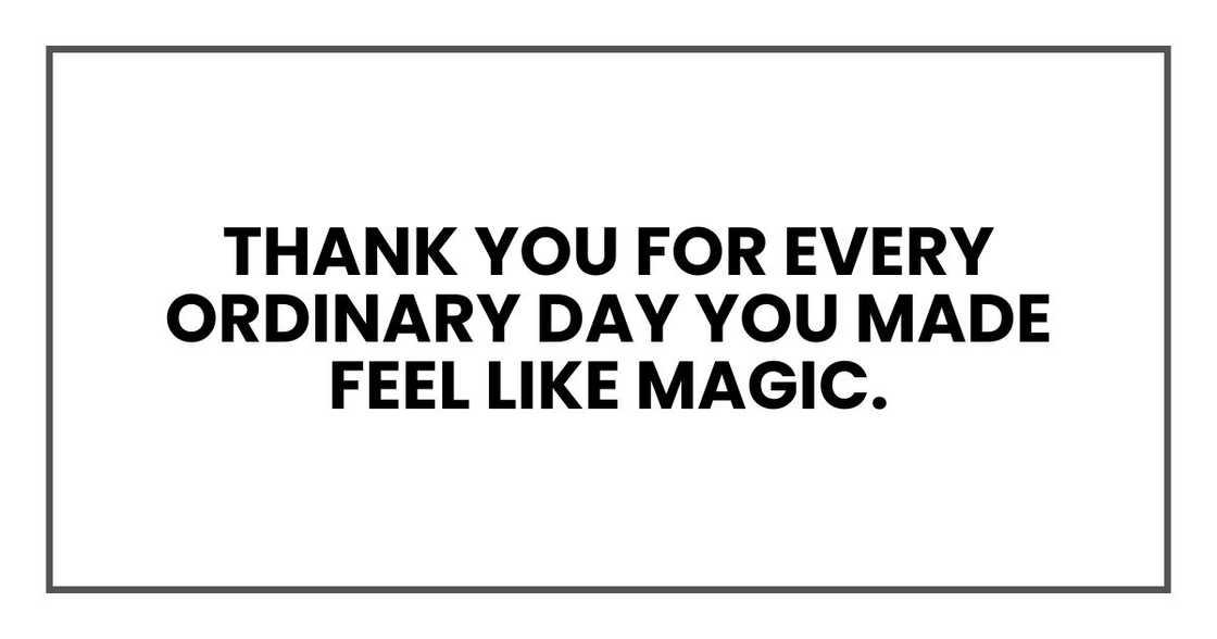 Thank you for every ordinary day you made feel like magic.