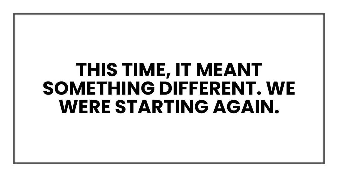 This time, it meant something different. We were starting again. This time, it meant something different. We were starting again.