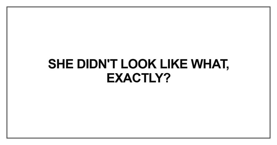 She didn't look like what, exactly