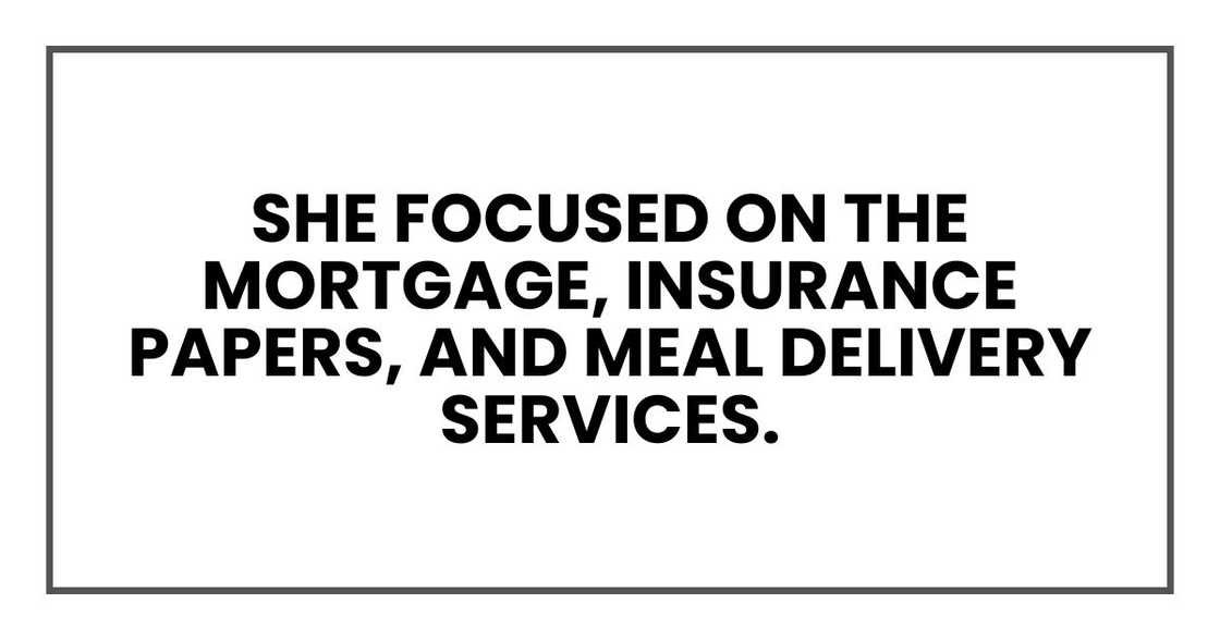 she focused on the mortgage, insurance papers, and meal delivery services.