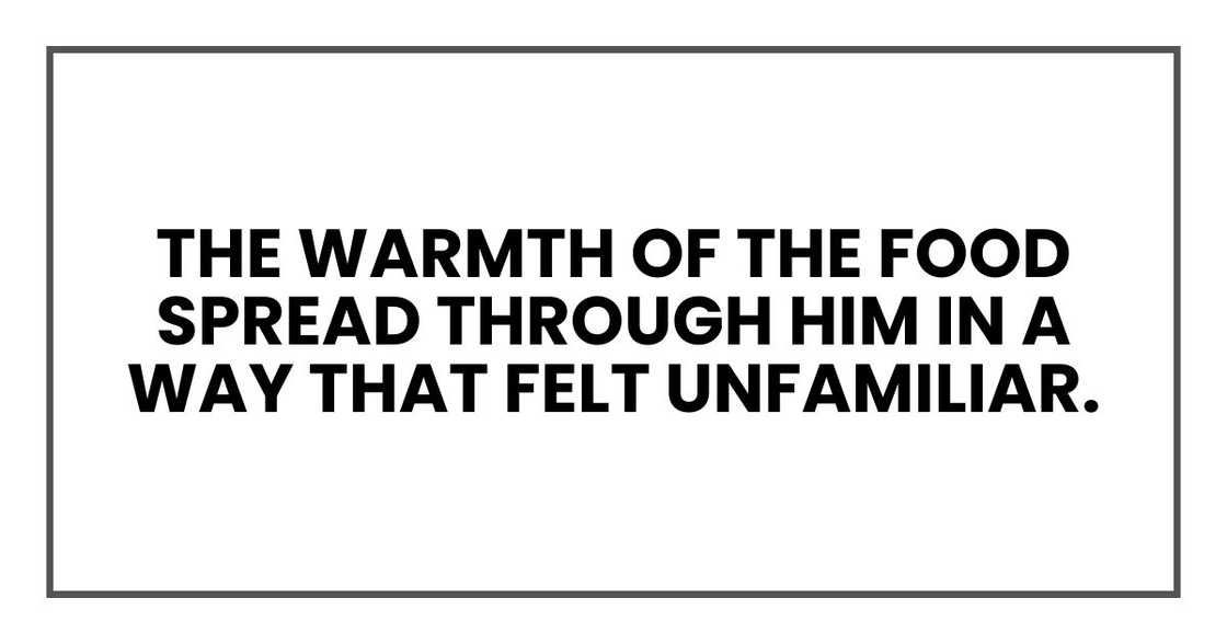 The warmth of the food spread through him in a way that felt unfamiliar. The warmth of the food spread through him in a way that felt unfamiliar.