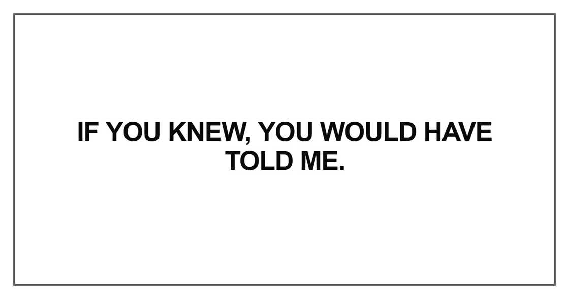 If you knew, you would have told me
