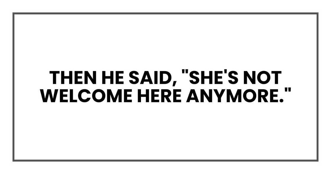Then he said, "She's not welcome here anymore." Then he said, "She's not welcome here anymore."