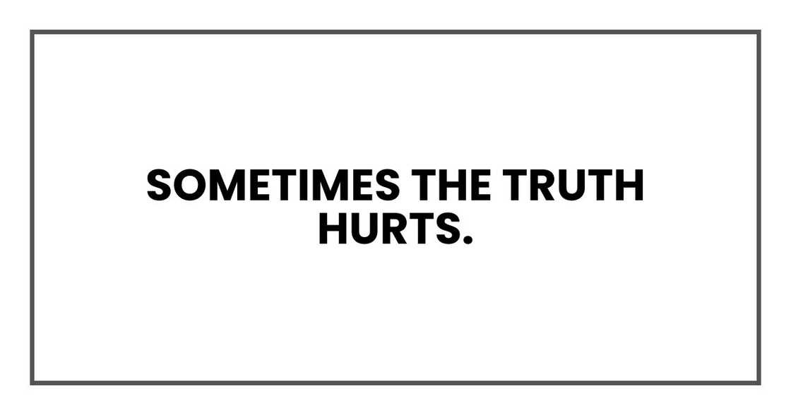 Sometimes the truth hurts. Sometimes the truth hurts.