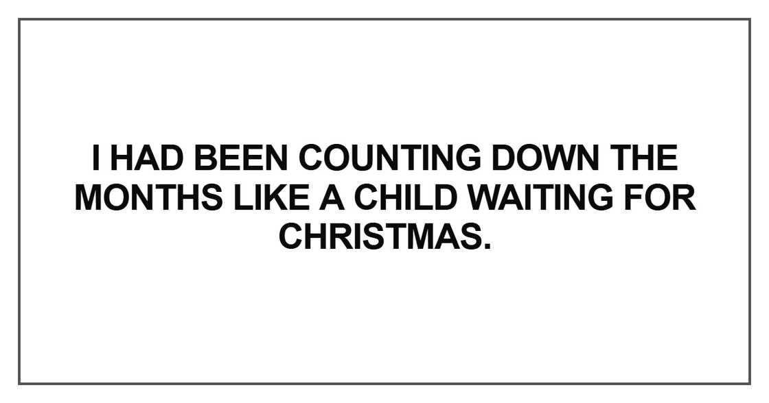 I had been counting down the months like a child I had been counting down the months like a child