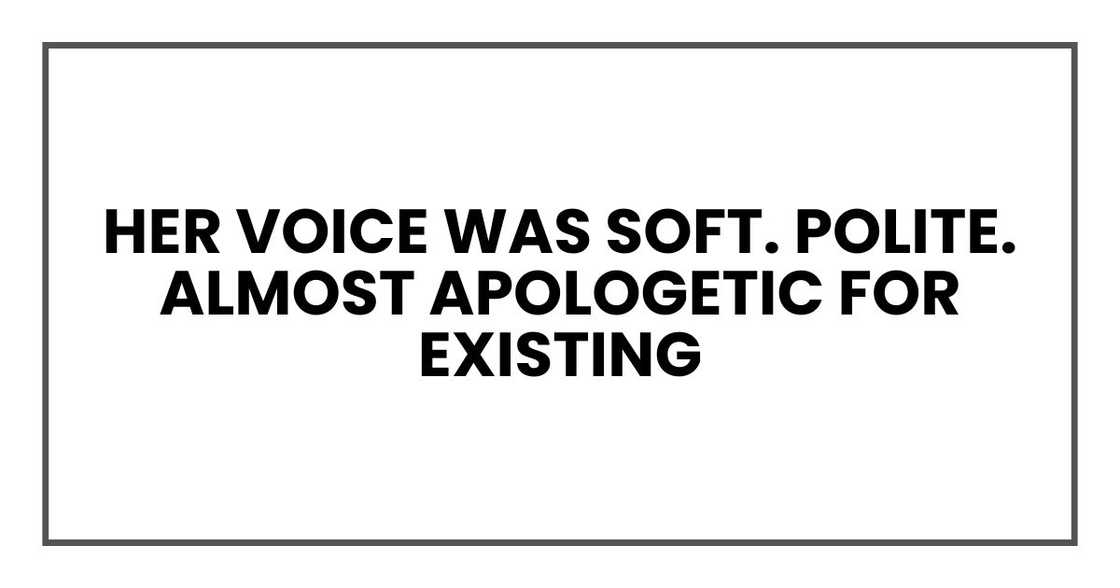 Her voice was soft. Polite. Almost apologetic for existing