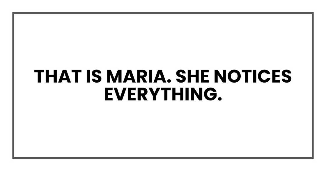 That is Maria. She notices everything.