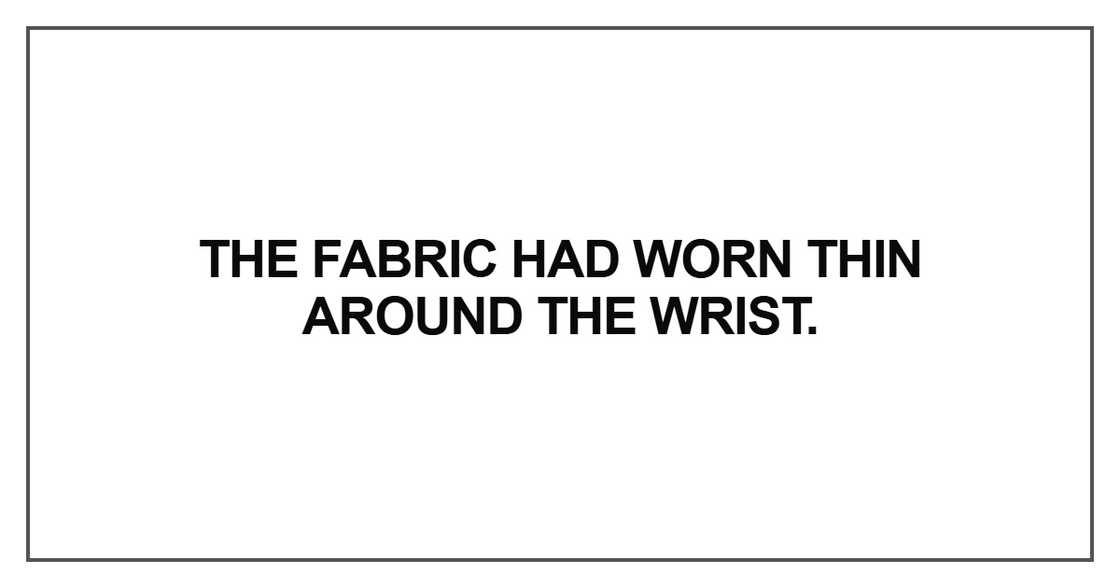 The fabric had worn thin around the wrist The fabric had worn thin around the wrist