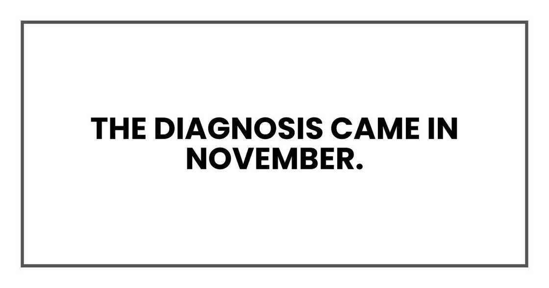 The diagnosis came in November. The diagnosis came in November.