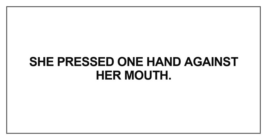 She pressed one hand against her mouth