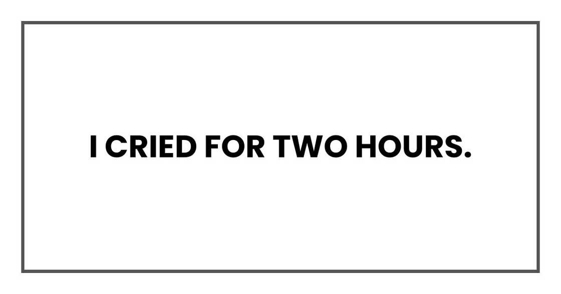 I cried for two hours. I cried for two hours.