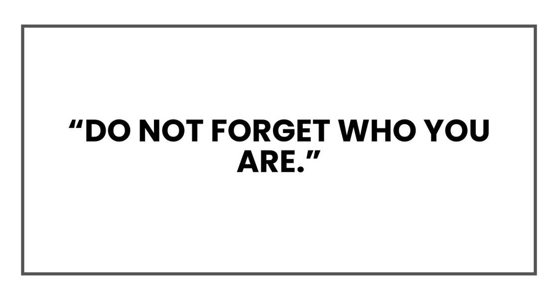 do not forget who you are do not forget who you are