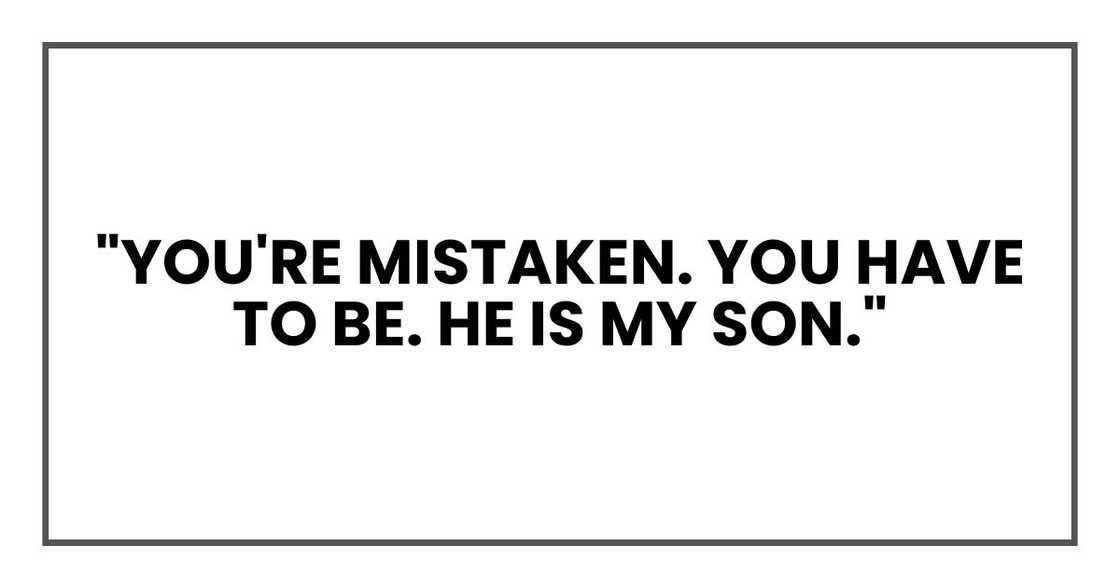 "You're mistaken. You have to be. Liam is my son."