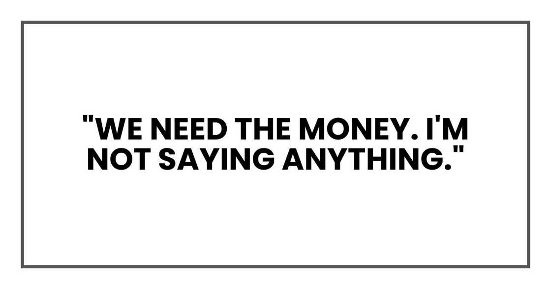 "We need the money. I'm not saying anything."