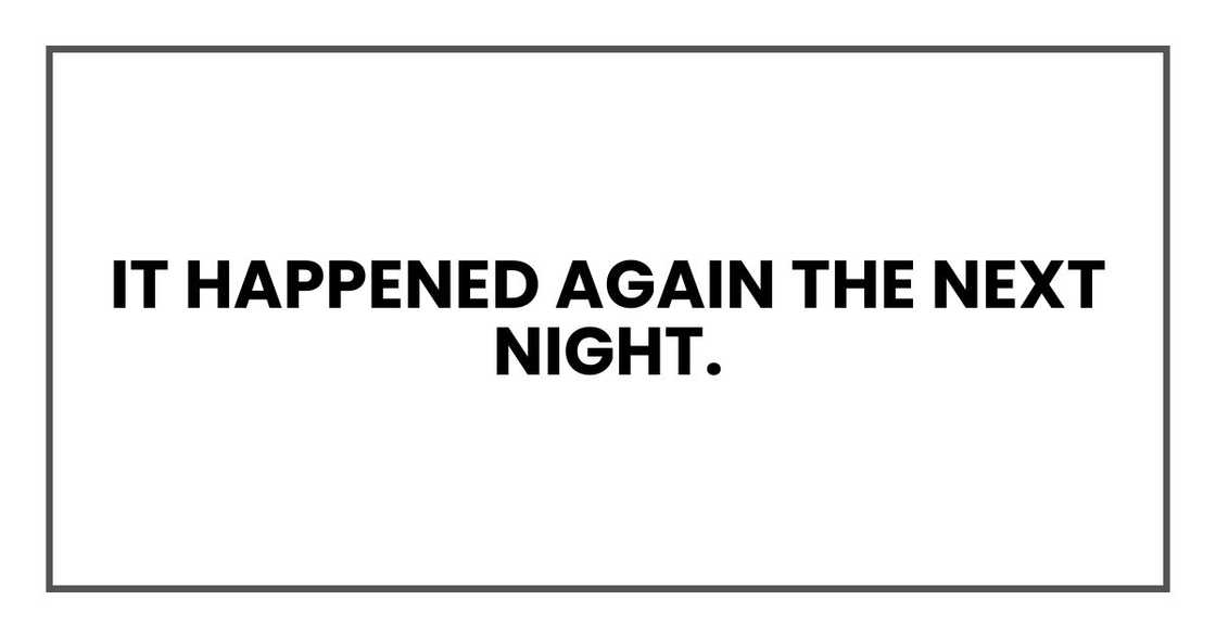 It happened again the next night.