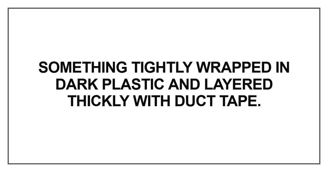 Something tightly wrapped in dark Something tightly wrapped in dark