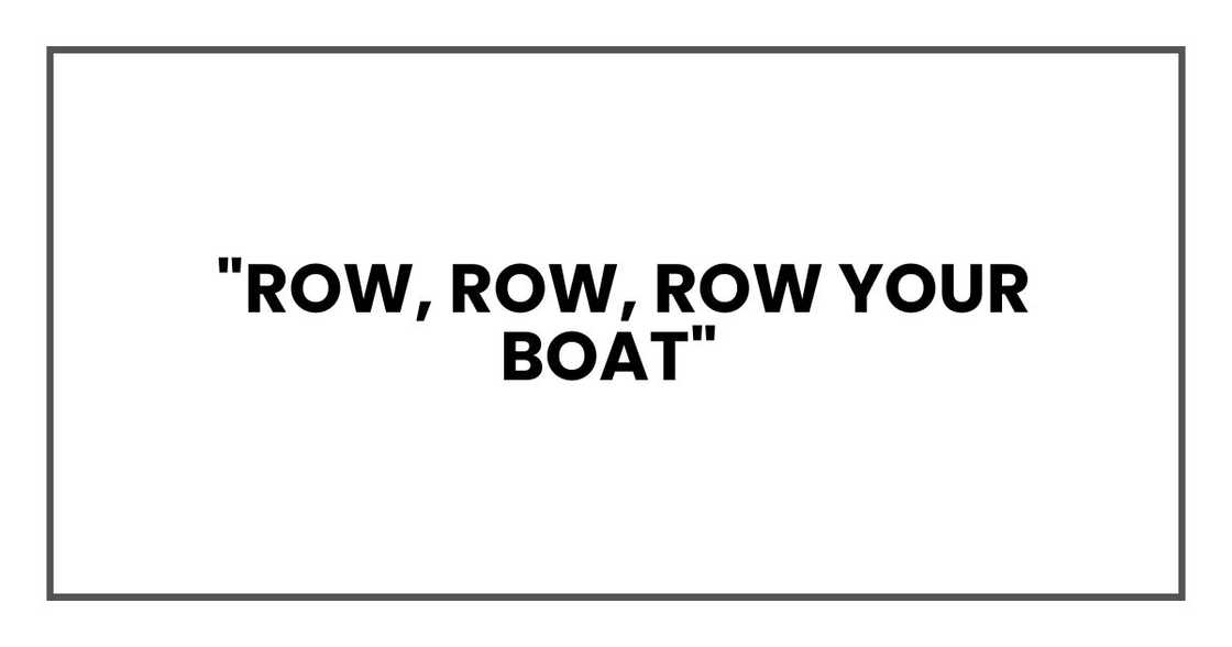 "Row, Row, Row Your Boat" "Row, Row, Row Your Boat"