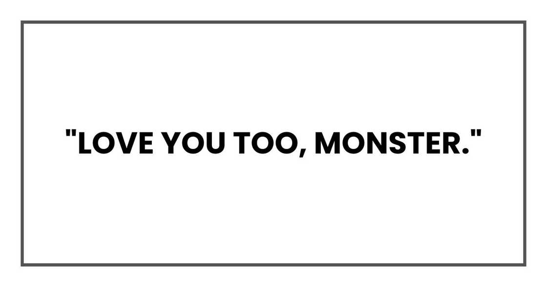 "Love you too, monster." "Love you too, monster."