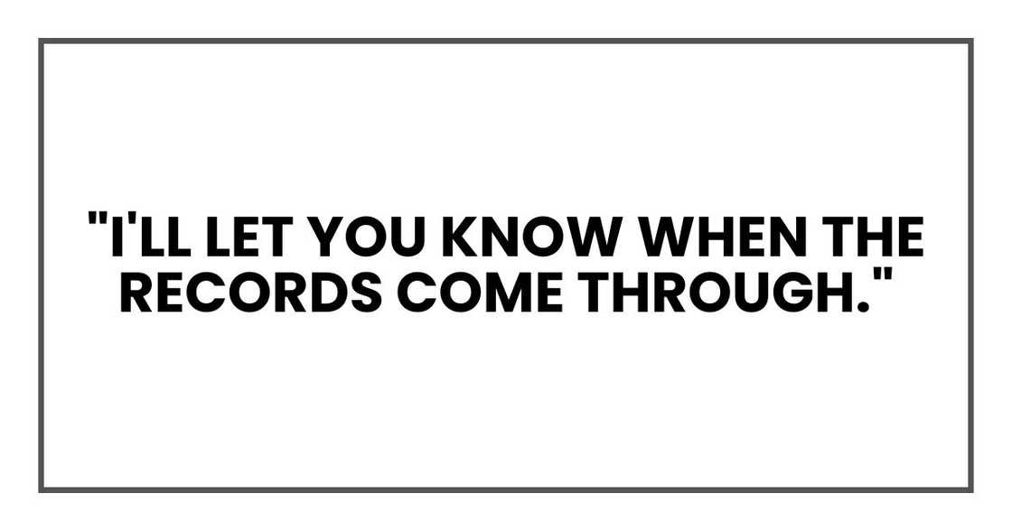 "I'll let you know when the records come through,"
