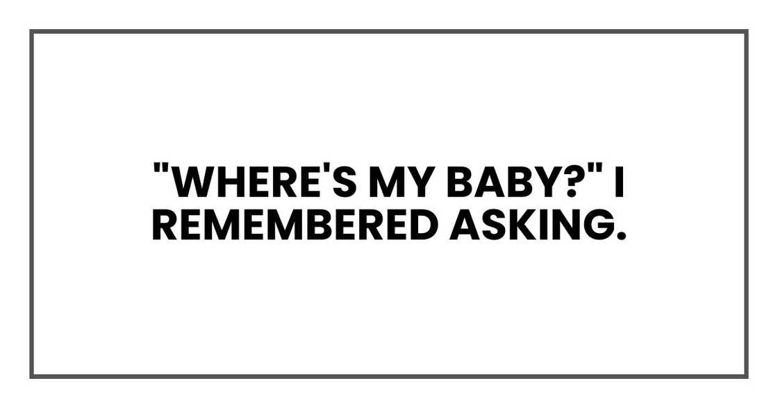 "Where's my baby?" I remembered asking. "Where's my baby?" I remembered asking.