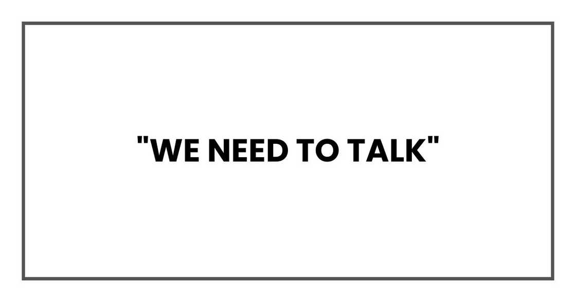 "We need to talk," I said. "We need to talk," I said.