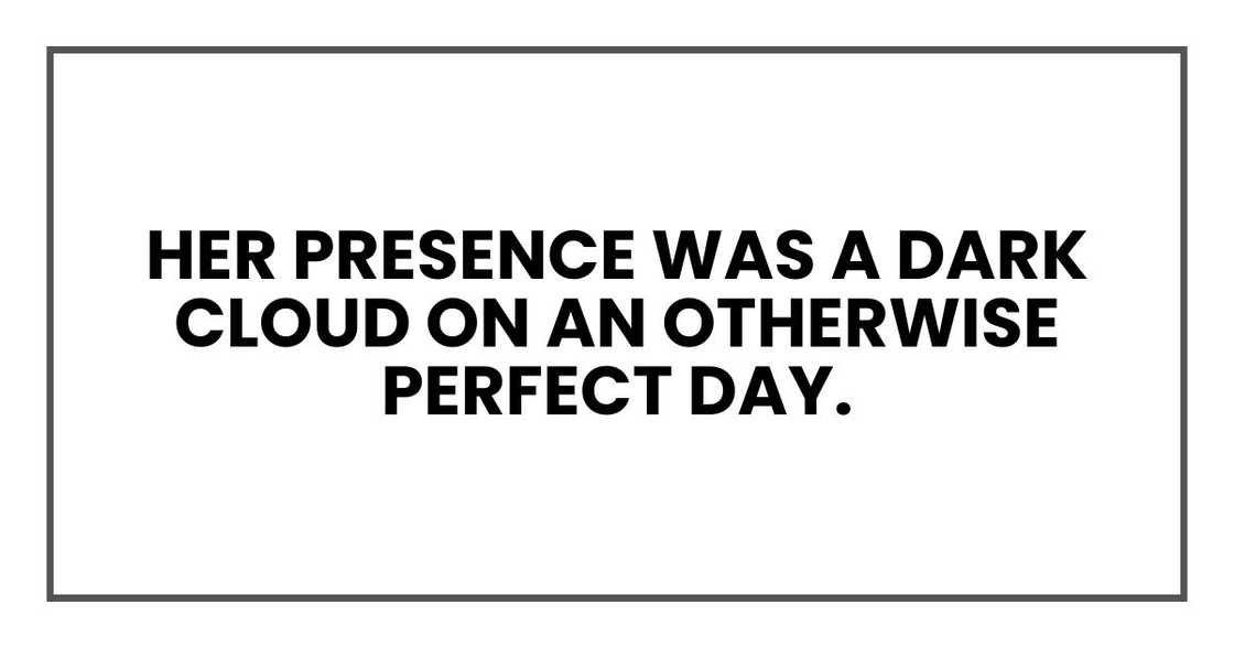 Her presence was a dark cloud on an otherwise perfect day. Her presence was a dark cloud on an otherwise perfect day.