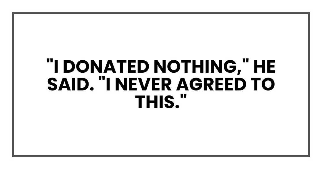 "I donated nothing," he said. "I never agreed to this." "I donated nothing," he said. "I never agreed to this."