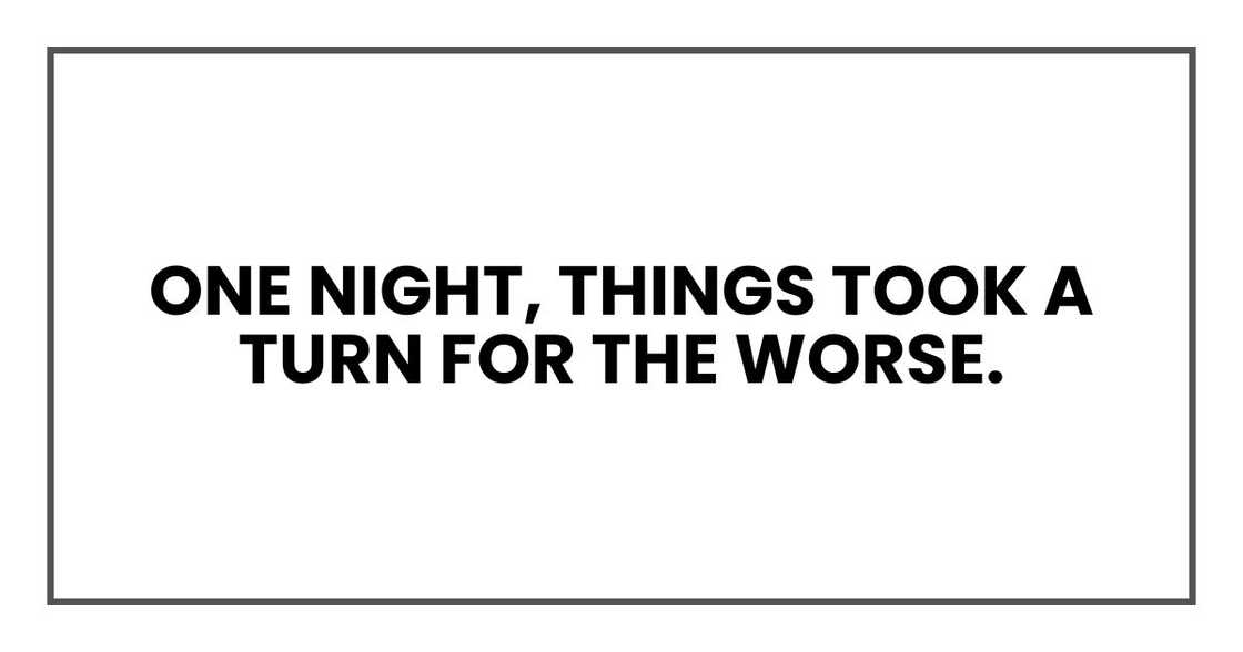 One night, things took a turn for the worse. One night, things took a turn for the worse.