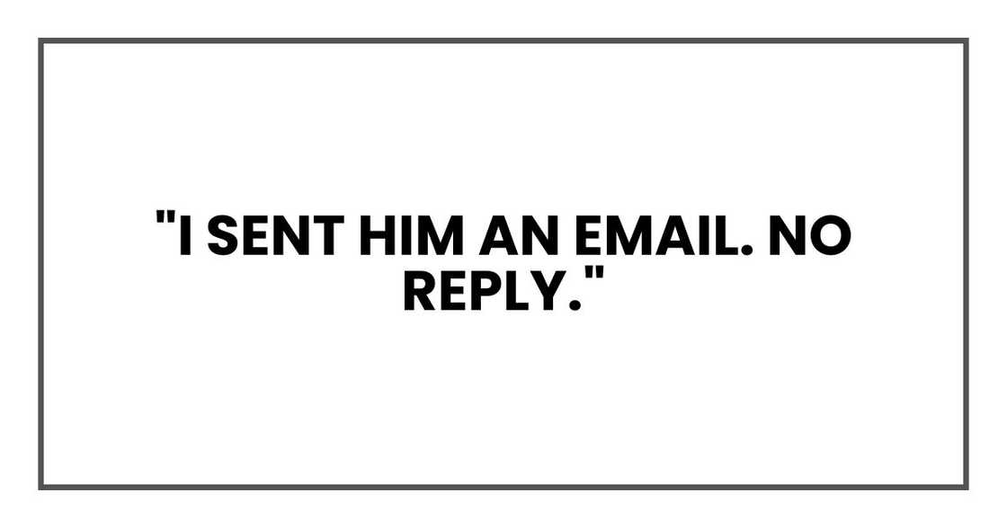 "I sent him an email. No reply." "I sent him an email. No reply."