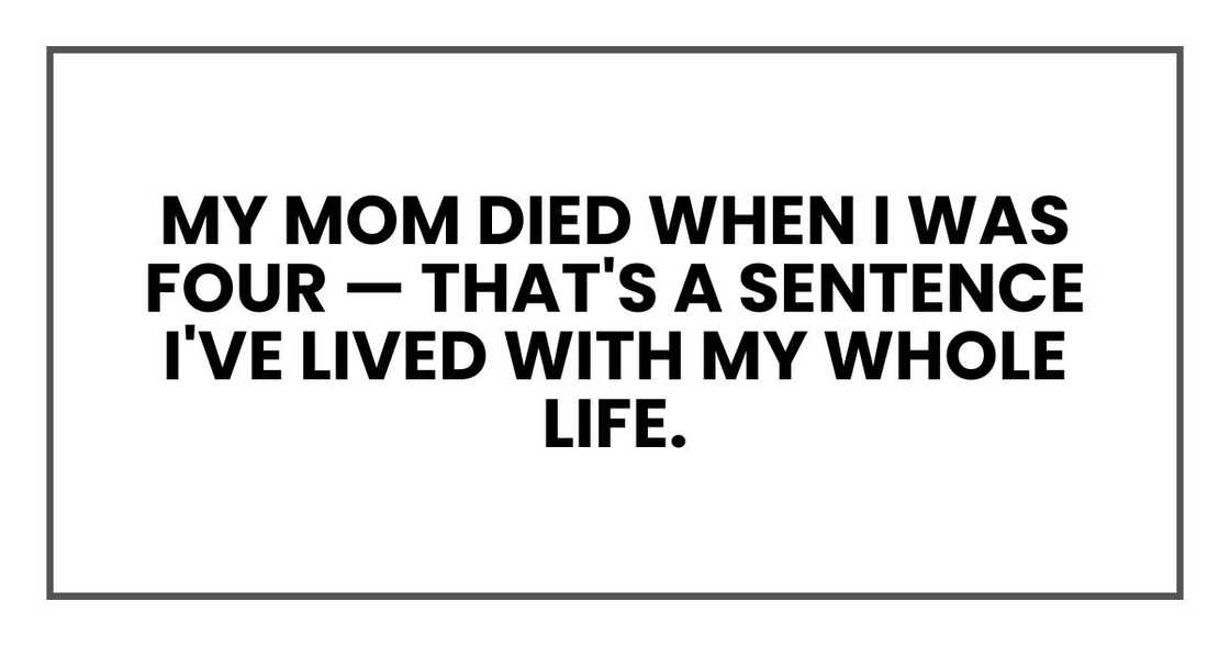 My mom died when I was four — that's a sentence I've lived with my whole life.